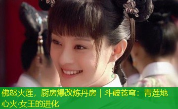 佛怒火莲,厨房爆改炼丹房|斗破苍穹:青莲地心火·女王的进化 佛怒火莲,厨房爆改炼丹房|斗破苍穹:青莲地心火·女王的进化