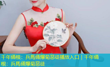 千年俑根：兵馬俑爆菊惡徒播放入口｜千年俑根：兵馬俑爆菊惡徒