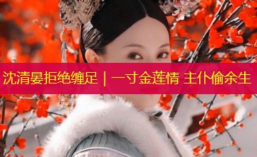 沈清晏拒绝缠足|一寸金莲情 主仆偷余生 沈清晏拒绝缠足|一寸金莲情 主仆偷余生