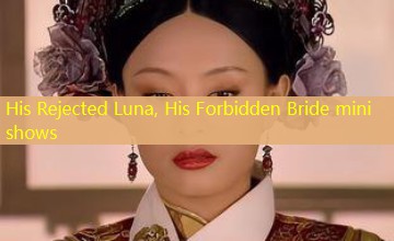 His Rejected Luna, His Forbidden Bride mini shows His Rejected Luna, His Forbidden Bride mini shows
