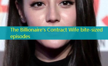 The Billionaire's Contract Wife bite-sized episodes The Billionaire's Contract Wife bite-sized episodes