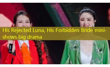 His Rejected Luna, His Forbidden Bride mini-shows big drama His Rejected Luna, His Forbidden Bride mini-shows big drama