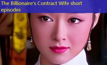 The Billionaire's Contract Wife short episodes The Billionaire's Contract Wife short episodes