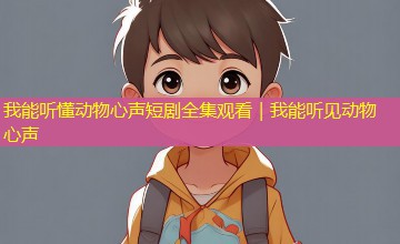 我能听懂动物心声短剧全集观看｜我能听见动物心声