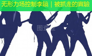 无形力场控制李鏡|被抓走的實驗 无形力场控制李鏡|被抓走的實驗