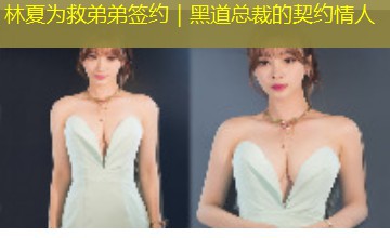 林夏为救弟弟签约|黑道总裁的契约情人 林夏为救弟弟签约|黑道总裁的契约情人