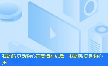 我能听见动物心声高清在线看|我能听见动物心声 我能听见动物心声高清在线看|我能听见动物心声