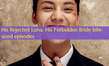 His Rejected Luna, His Forbidden Bride bite-sized episodes His Rejected Luna, His Forbidden Bride bite-sized episodes