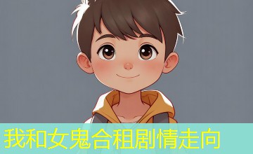 我和女鬼合租剧情走向 我和女鬼合租剧情走向