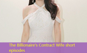The Billionaire's Contract Wife short episodes The Billionaire's Contract Wife short episodes